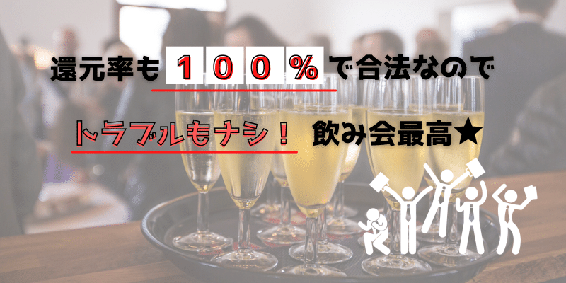 還元率も100％で合法なのでトラブルもナシ！飲み会最高！