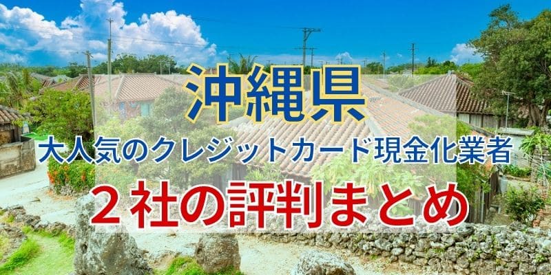 沖縄県で大人気のクレジットカード現金化業者《2社の評判まとめ》