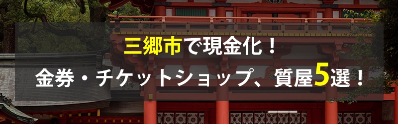 三郷市で現金化！三郷市の金券・チケットショップ、質屋5選！