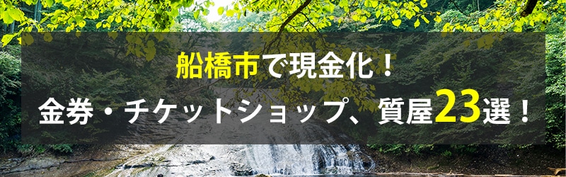 船橋市で現金化！船橋市の金券・チケットショップ、質屋23選！