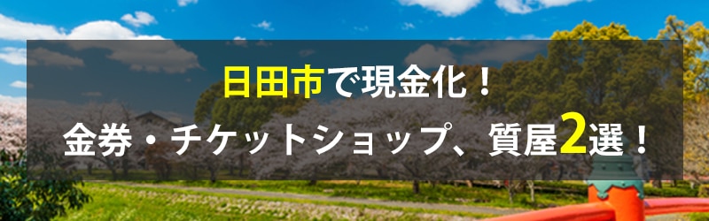 日田市で現金化！日田市の金券・チケットショップ、質屋2選！