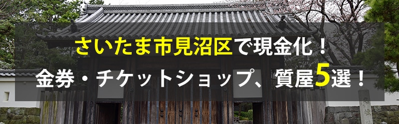 さいたま市見沼区で現金化！さいたま市見沼区の金券・チケットショップ、質屋5選！