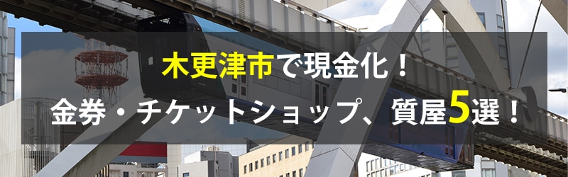 木更津市で現金化！木更津市の金券・チケットショップ、質屋5選！