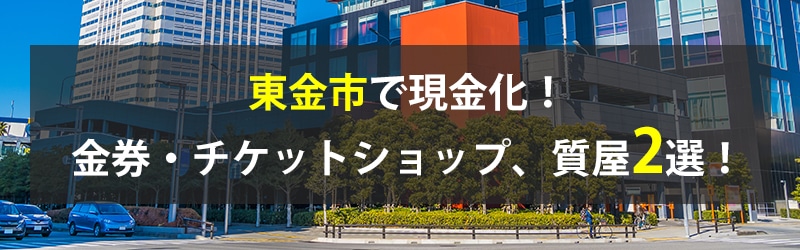 東金市で現金化！東金市の金券・チケットショップ、質屋2選！