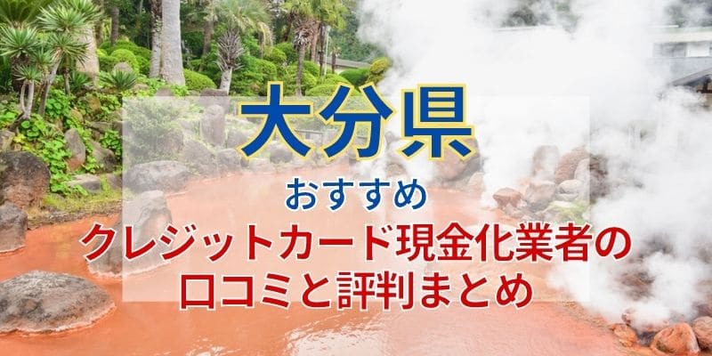 大分県おすすめクレジットカード現金化業者の口コミと評判まとめ