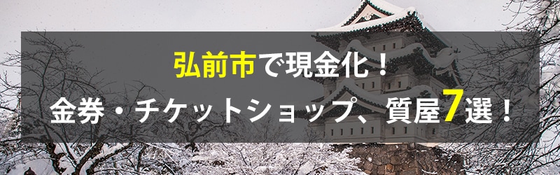 弘前市で現金化！弘前市の金券・チケットショップ、質屋7選！