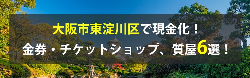 大阪市東淀川区で現金化！大阪市東淀川区の金券・チケットショップ、質屋6選！