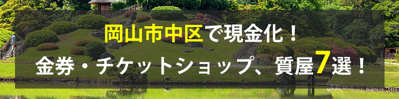 岡山市中区で現金化！岡山市中区の金券・チケットショップ、質屋7選！