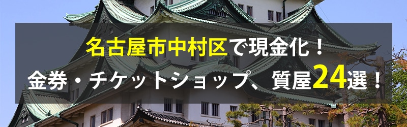 名古屋市中村区で現金化！名古屋市中村区の金券・チケットショップ、質屋24選！