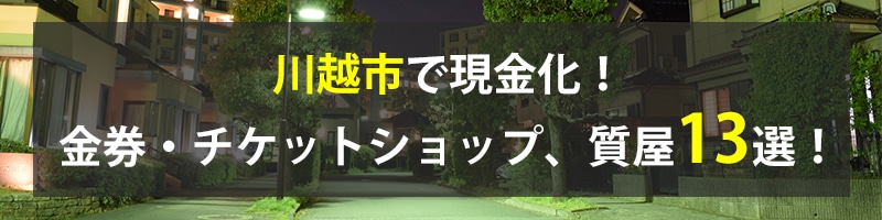 川越市で現金化！川越市の金券・チケットショップ、質屋13選！