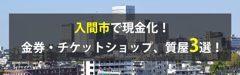 入間市で現金化！入間市の金券・チケットショップ、質屋3選！