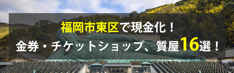 福岡市東区で現金化！福岡市東区の金券・チケットショップ、質屋16選！