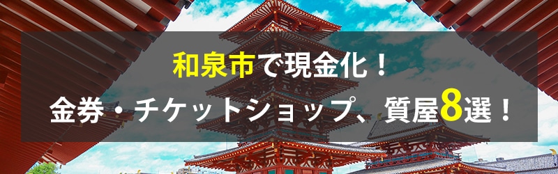 和泉市で現金化！和泉市の金券・チケットショップ、質屋8選！