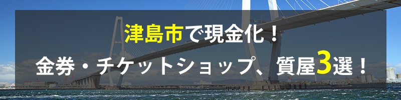 津島市で現金化！津島市の金券・チケットショップ、質屋3選！