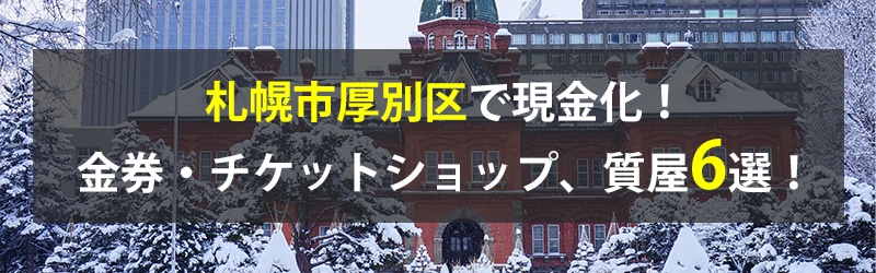 札幌市厚別区で現金化！札幌市厚別区の金券・チケットショップ、質屋6選！