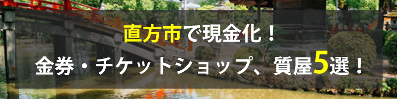 直方市で現金化！直方市の金券・チケットショップ、質屋5選！