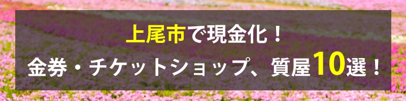 上尾市で現金化！上尾市の金券・チケットショップ、質屋10選！