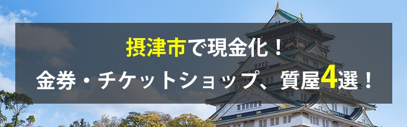 摂津市で現金化！摂津市の金券・チケットショップ、質屋4選！