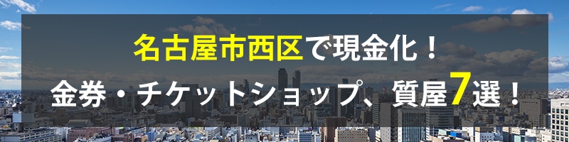 名古屋市西区で現金化！名古屋市西区の金券・チケットショップ、質屋7選！