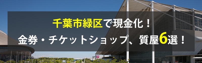 千葉市緑区で現金化！千葉市緑区の金券・チケットショップ、質屋6選！