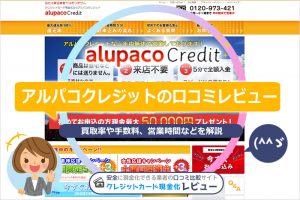 アルパコクレジットの口コミレビュー｜換金率・申し込みの流れ・振込時間を解説(^^ゞ