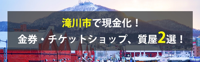 滝川市で現金化！滝川市の金券・チケットショップ、質屋2選！