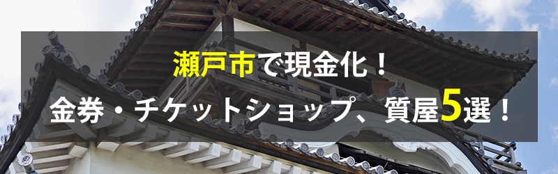 瀬戸市で現金化！瀬戸市の金券・チケットショップ、質屋5選！