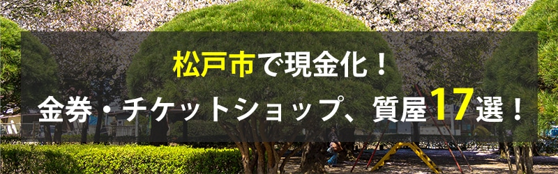 松戸市で現金化！松戸市の金券・チケットショップ、質屋17選！