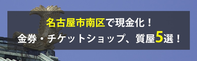 名古屋市南区で現金化！名古屋市南区の金券・チケットショップ、質屋5選！