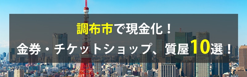 調布市で現金化！調布市の金券・チケットショップ、質屋10選！