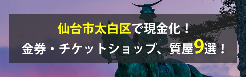 仙台市太白区で現金化！仙台市太白区の金券・チケットショップ、質屋9選！