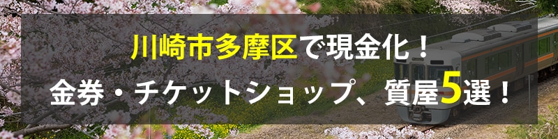 川崎市多摩区で現金化！川崎市多摩区の金券・チケットショップ、質屋5選！