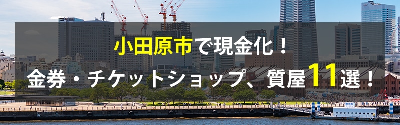 小田原市で現金化！小田原市の金券・チケットショップ、質屋11選！