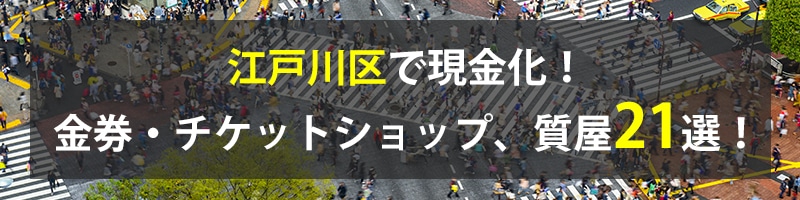 江戸川区で現金化！江戸川区の金券・チケットショップ、質屋21選！