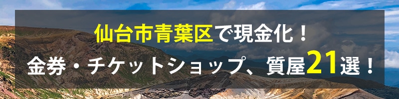 仙台市青葉区で現金化！仙台市青葉区の金券・チケットショップ、質屋21選！