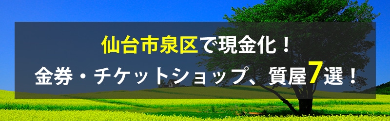 仙台市泉区で現金化！仙台市泉区の金券・チケットショップ、質屋7選！