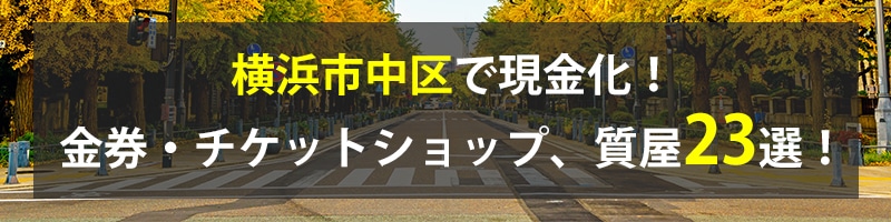 横浜市中区で現金化！横浜市中区の金券・チケットショップ、質屋23選！