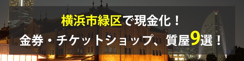 横浜市緑区で現金化！横浜市緑区の金券・チケットショップ、質屋9選！