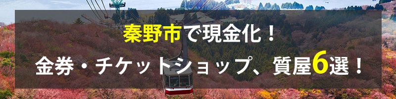 秦野市で現金化！秦野市の金券・チケットショップ、質屋6選！