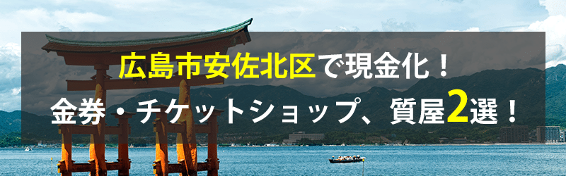 広島市安佐北区で現金化！広島市安佐北区の金券・チケットショップ、質屋2選！