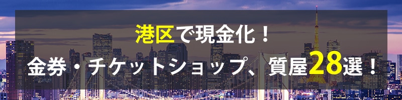 港区で現金化！港区の金券・チケットショップ、質屋28選！