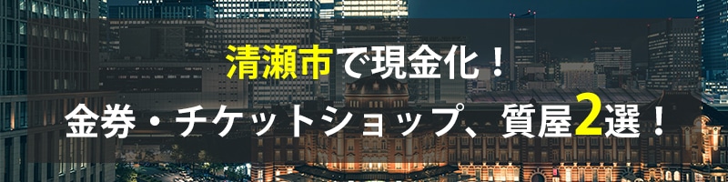 清瀬市で現金化！清瀬市の金券・チケットショップ、質屋2選！