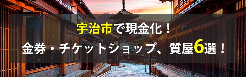 宇治市で現金化！宇治市の金券・チケットショップ、質屋6選！