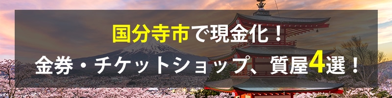 国分寺市で現金化！国分寺市の金券・チケットショップ、質屋4選！