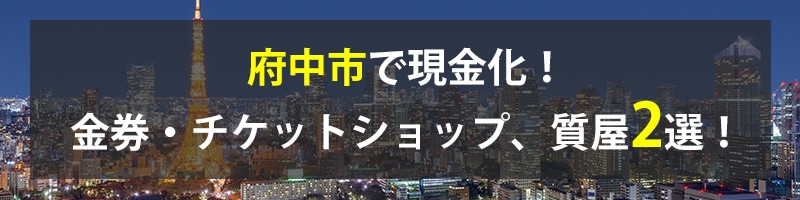 府中市で現金化！府中市の金券・チケットショップ、質屋2選！