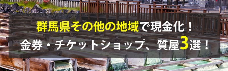 群馬県その他の地域で現金化！その他の地域の金券・チケットショップ、質屋3選！