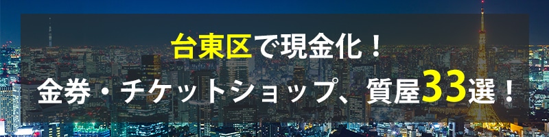 台東区で現金化！台東区の金券・チケットショップ、質屋33選！