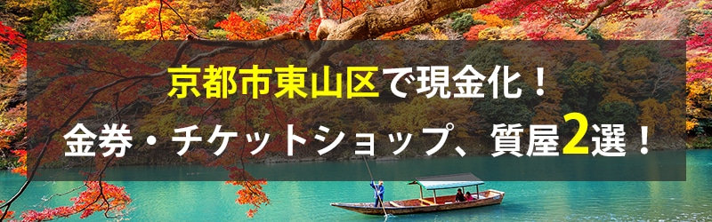 京都市東山区で現金化！京都市東山区の金券・チケットショップ、質屋2選！