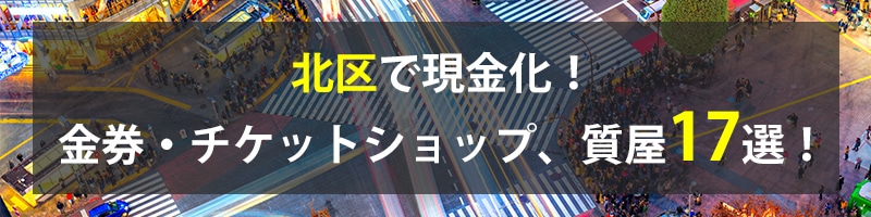 北区で現金化！北区の金券・チケットショップ、質屋17選！