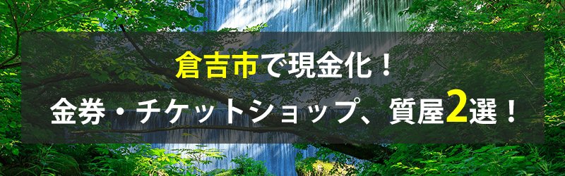 倉吉市で現金化！倉吉市の金券・チケットショップ、質屋2選！